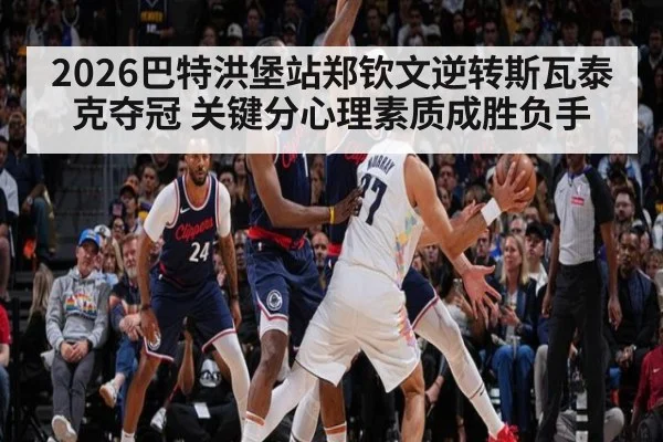 2026巴特洪堡站郑钦文逆转斯瓦泰克夺冠 关键分心理素质成胜负手