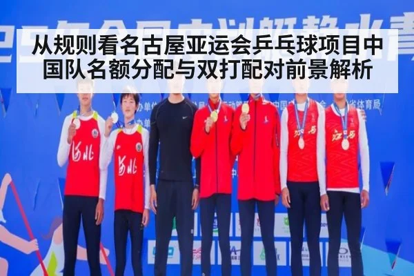 从规则看名古屋亚运会乒乓球项目中国队名额分配与双打配对前景解析 - kaiyun