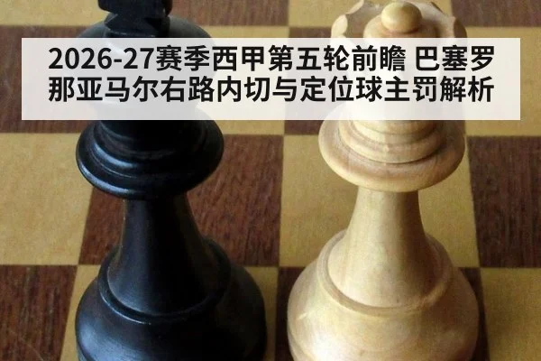 2026-27赛季西甲第五轮前瞻 巴塞罗那亚马尔右路内切与定位球主罚解析