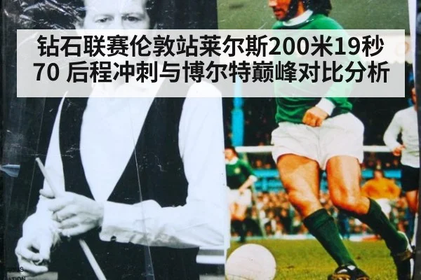 钻石联赛伦敦站莱尔斯200米19秒70 后程冲刺与博尔特巅峰对比分析